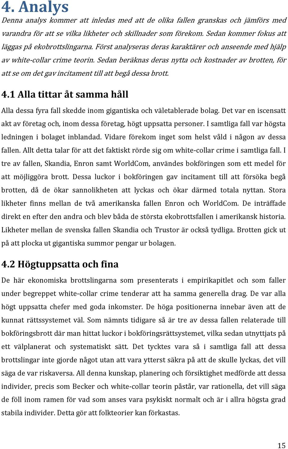 Sedan beräknas deras nytta och kostnader av brotten, för att se om det gav incitament till att begå dessa brott. 4.