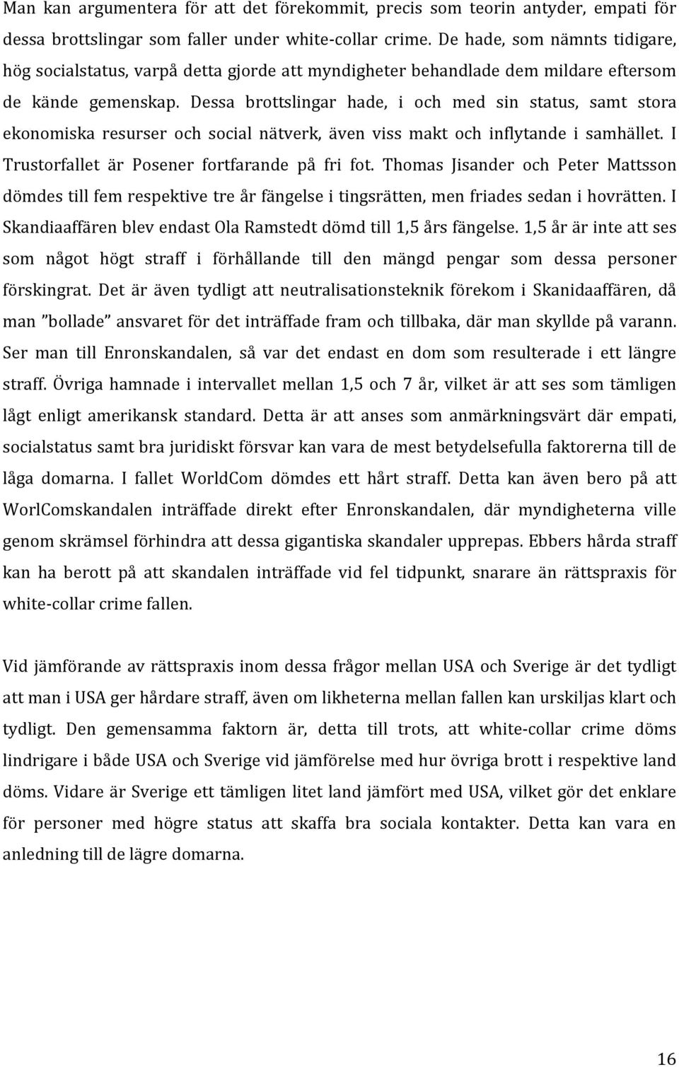 Dessa brottslingar hade, i och med sin status, samt stora ekonomiska resurser och social nätverk, även viss makt och inflytande i samhället. I Trustorfallet är Posener fortfarande på fri fot.