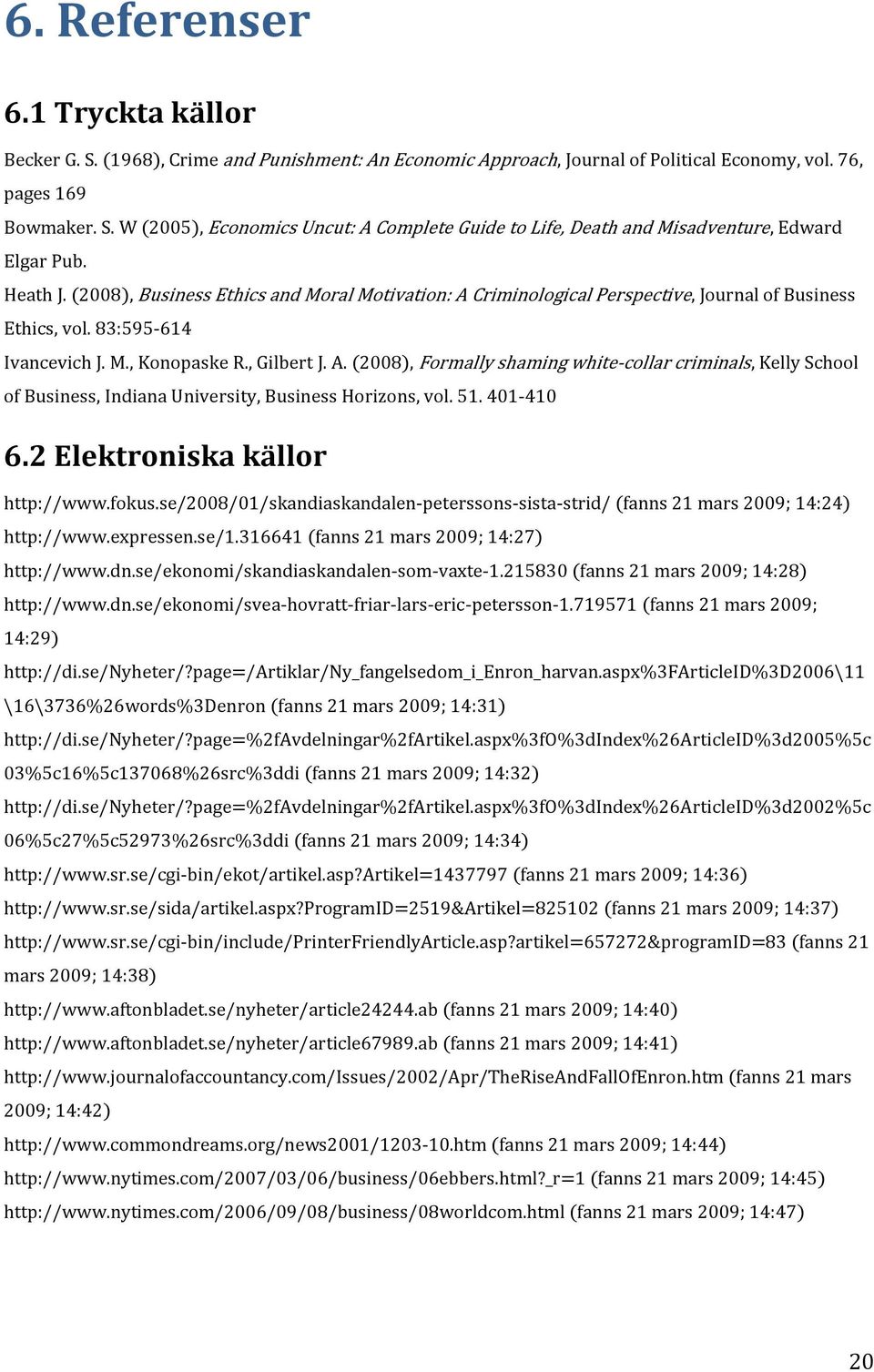 51. 401-410 6.2 Elektroniska källor http://www.fokus.se/2008/01/skandiaskandalen-peterssons-sista-strid/ fanns 21 mars 2009; 14:24 http://www.expressen.se/1.