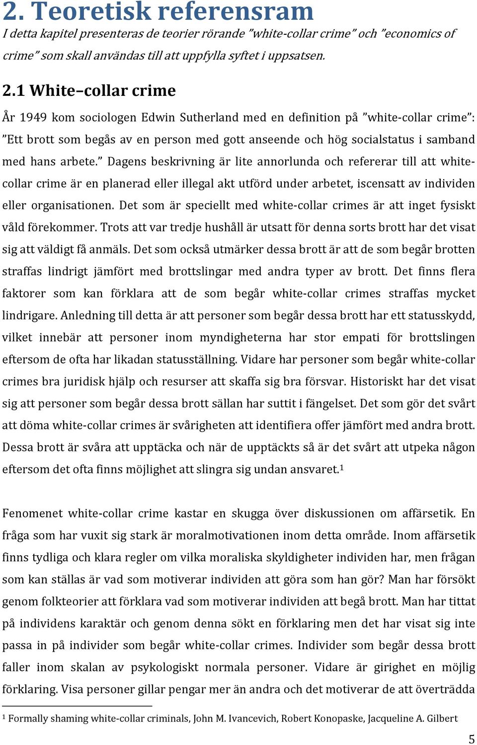 arbete. Dagens beskrivning är lite annorlunda och refererar till att whitecollar crime är en planerad eller illegal akt utförd under arbetet, iscensatt av individen eller organisationen.