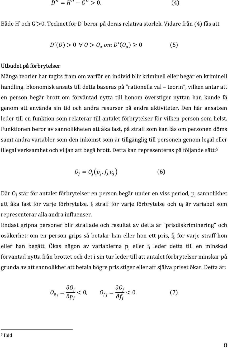 Ekonomisk ansats till detta baseras på rationella val teorin, vilken antar att en person begår brott om förväntad nytta till honom överstiger nyttan han kunde få genom att använda sin tid och andra