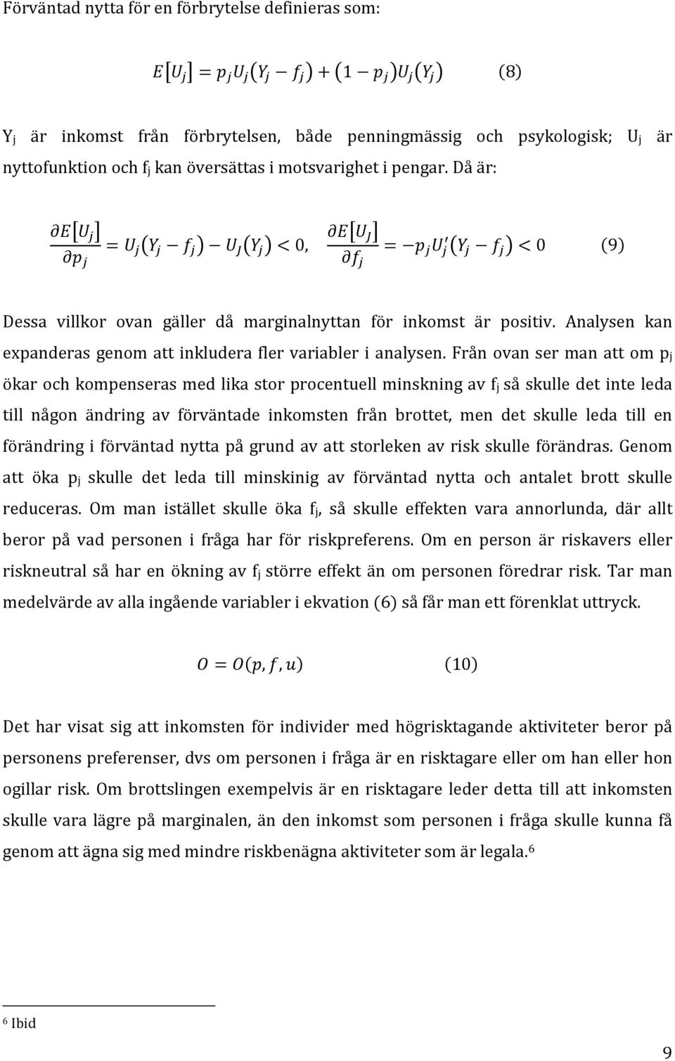 Från ovan ser man att om pj ökar och kompenseras med lika stor procentuell minskning av fj så skulle det inte leda till någon ändring av förväntade inkomsten från brottet, men det skulle leda till en