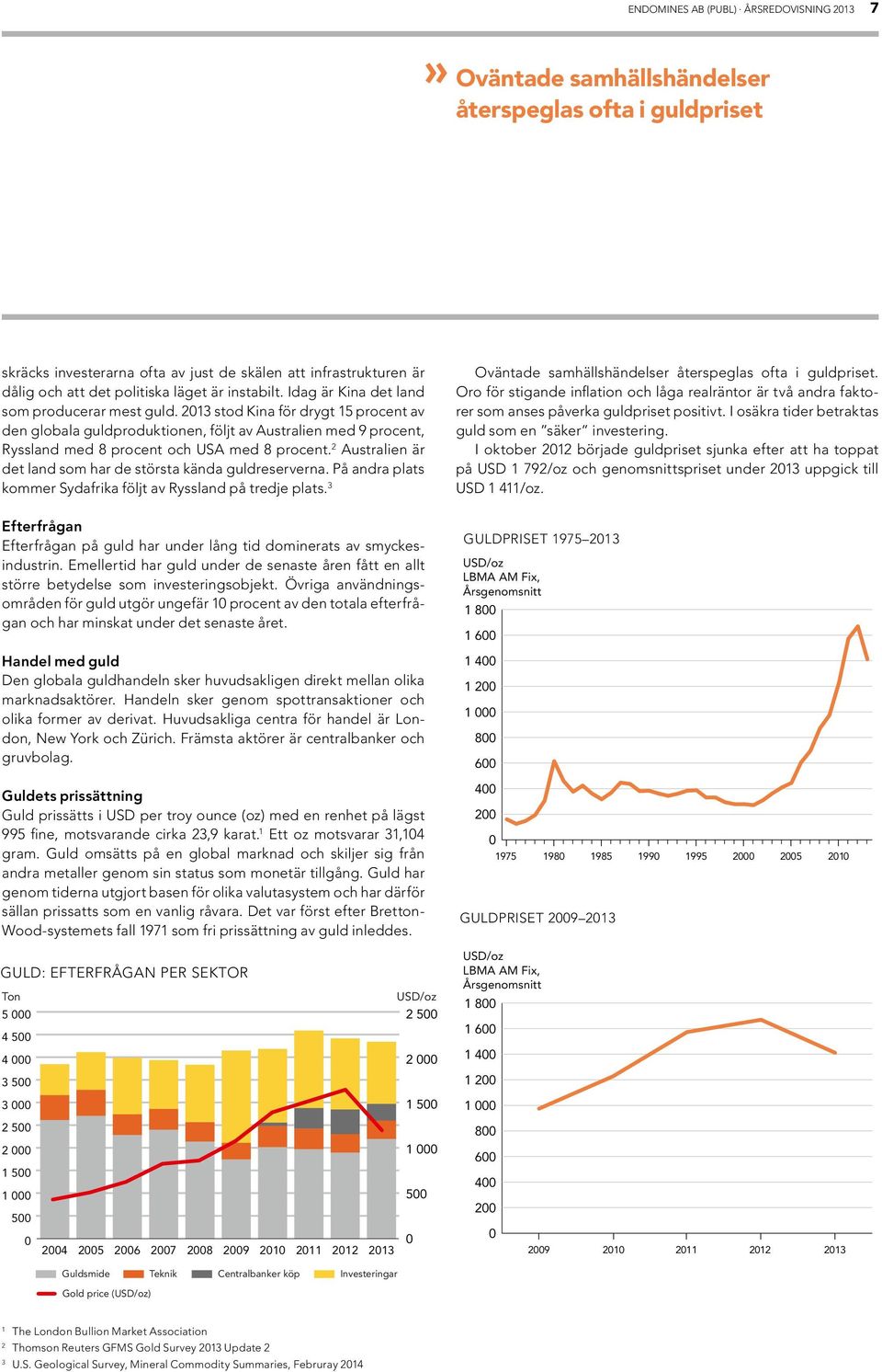 2013 stod Kina för drygt 15 procent av den globala guldproduktionen, följt av Australien med 9 procent, Ryssland med 8 procent och USA med 8 procent.