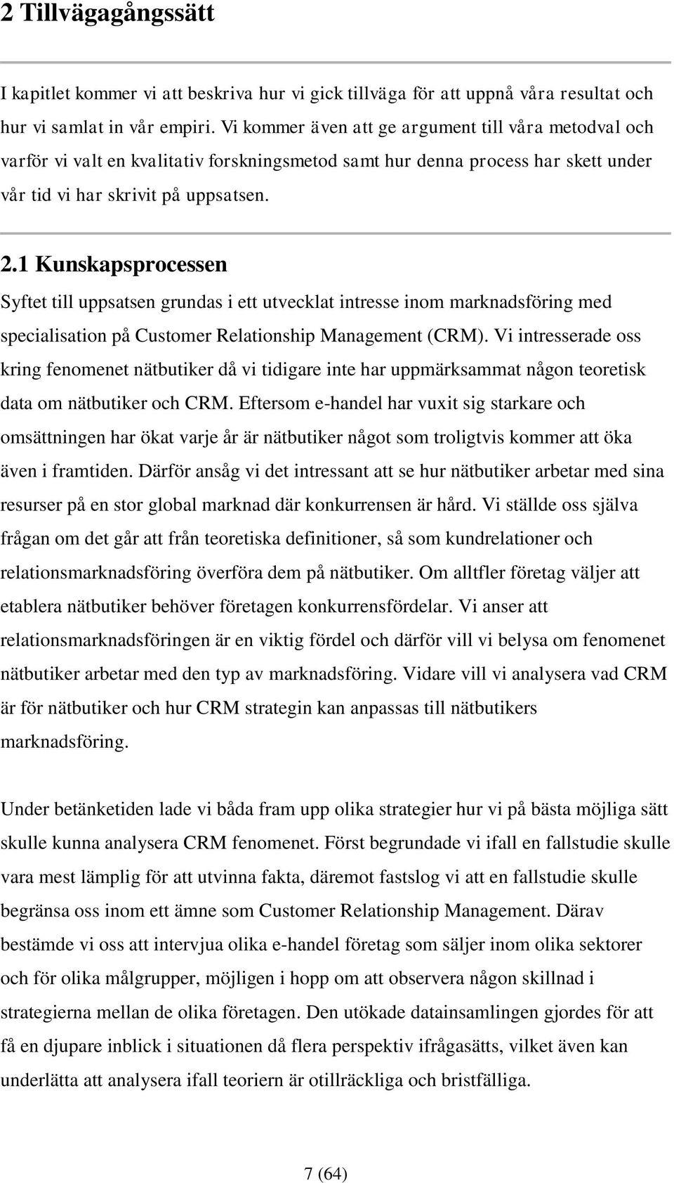 1 Kunskapsprocessen Syftet till uppsatsen grundas i ett utvecklat intresse inom marknadsföring med specialisation på Customer Relationship Management (CRM).