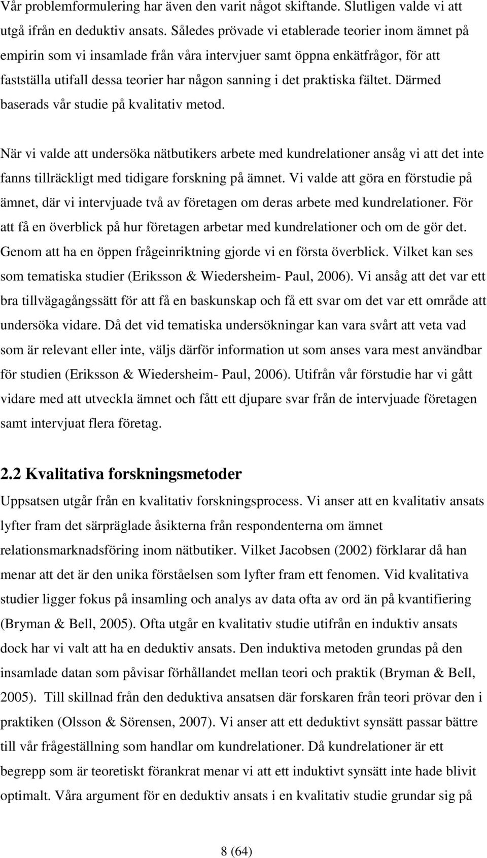 fältet. Därmed baserads vår studie på kvalitativ metod. När vi valde att undersöka nätbutikers arbete med kundrelationer ansåg vi att det inte fanns tillräckligt med tidigare forskning på ämnet.