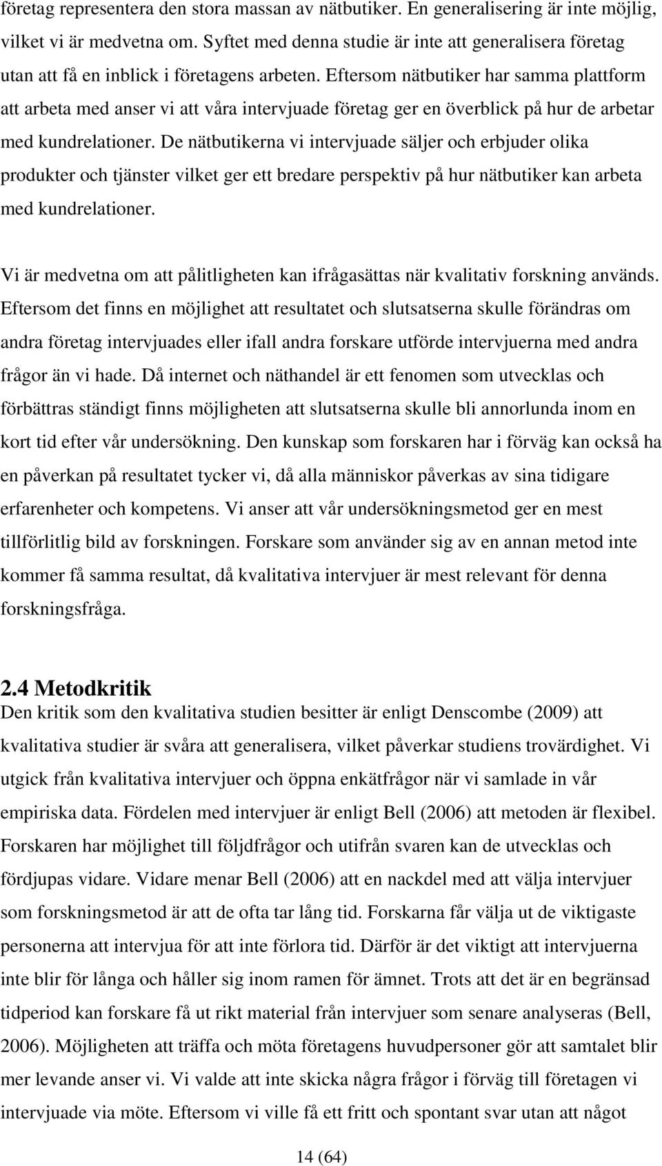 Eftersom nätbutiker har samma plattform att arbeta med anser vi att våra intervjuade företag ger en överblick på hur de arbetar med kundrelationer.