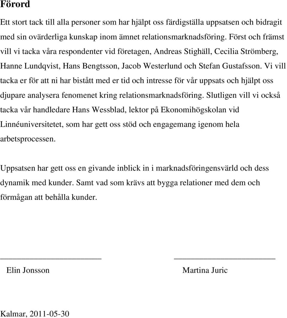 Vi vill tacka er för att ni har bistått med er tid och intresse för vår uppsats och hjälpt oss djupare analysera fenomenet kring relationsmarknadsföring.