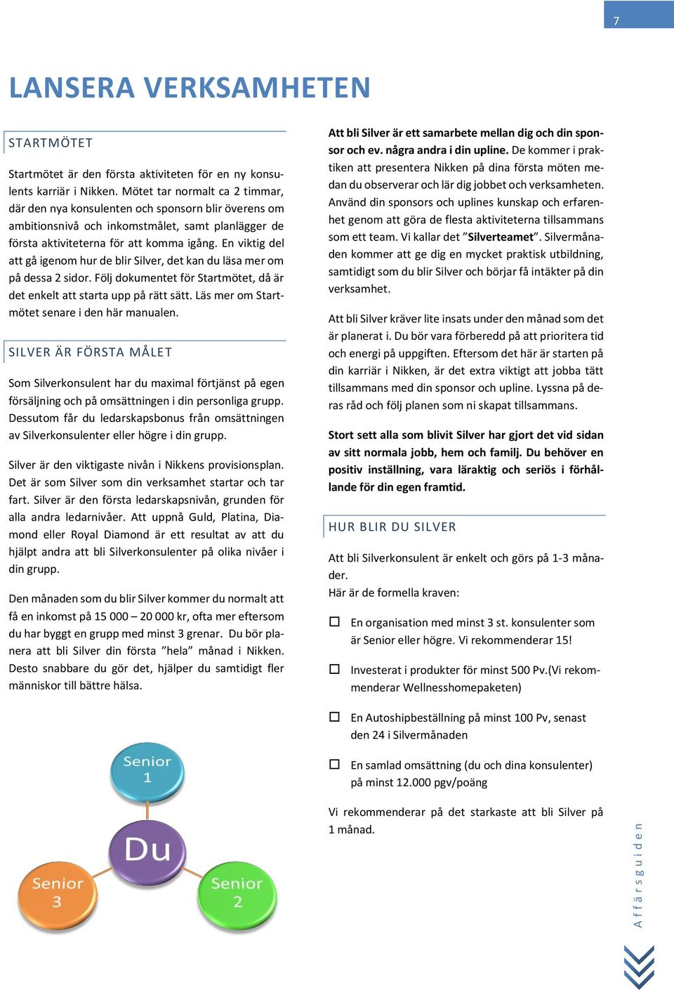 En viktig del att gå igenom hur de blir Silver, det kan du läsa mer om på dessa 2 sidor. Följ dokumentet för Startmötet, då är det enkelt att starta upp på rätt sätt.