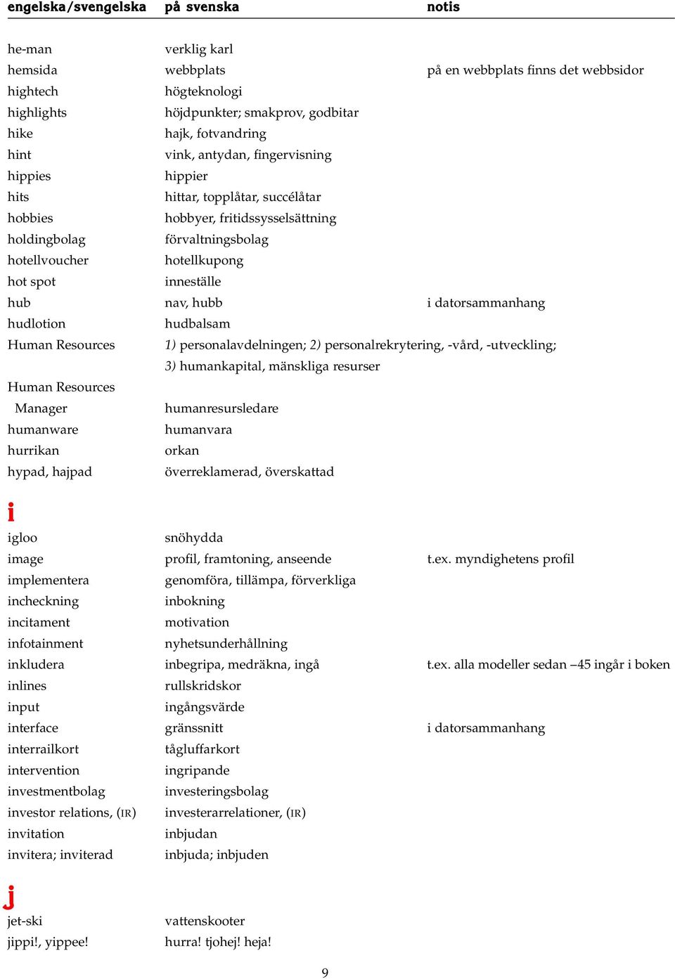 hudlotion hudbalsam Human Resources 1) personalavdelningen; 2) personalrekrytering, -vård, -utveckling; 3) humankapital, mänskliga resurser Human Resources Manager humanresursledare humanware