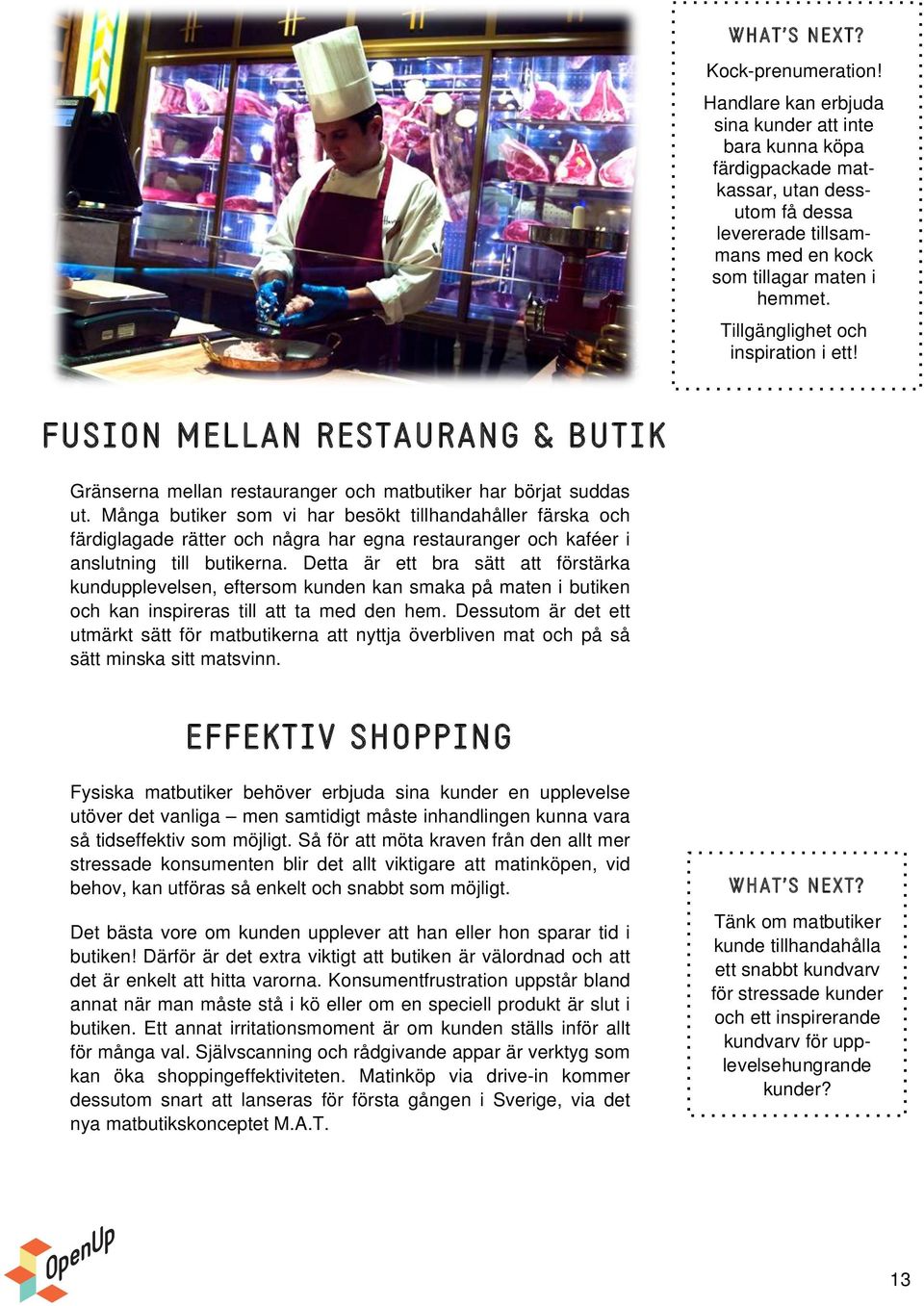 Tillgänglighet och inspiration i ett! FUSION MELLAN RESTAURANG & BUTIK Gränserna mellan restauranger och matbutiker har börjat suddas ut.