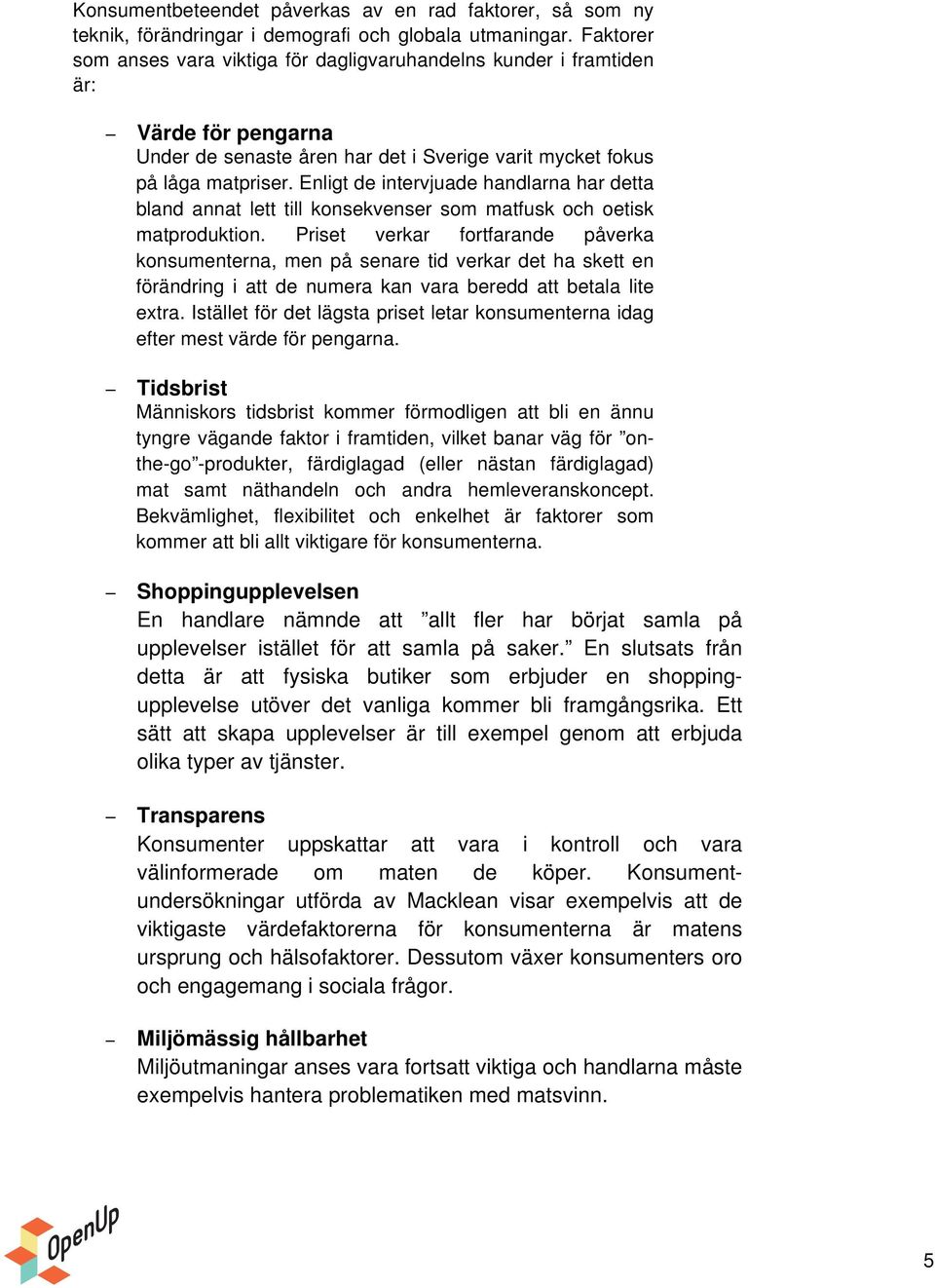 Enligt de intervjuade handlarna har detta bland annat lett till konsekvenser som matfusk och oetisk matproduktion.