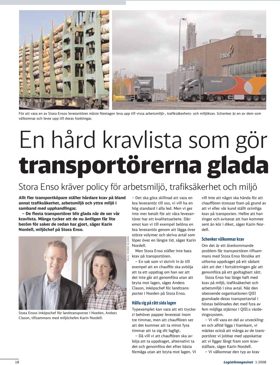 arbetsmiljö och yttre miljö i samband med upphandlingar. De flesta transportörer blir glada när de ser vår kravlista.