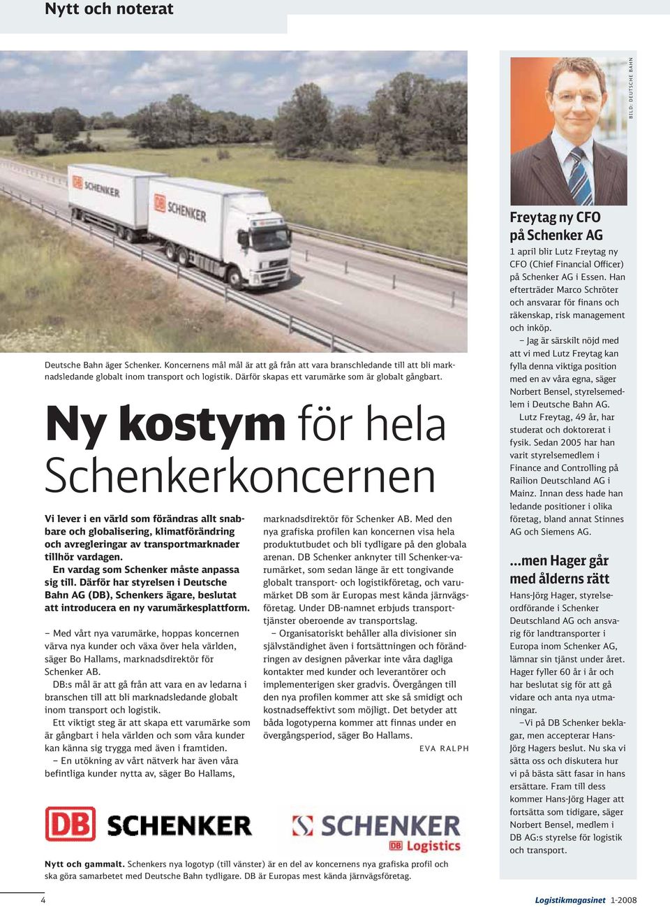 Ny kostym för hela Schenkerkoncernen Vi lever i en värld som förändras allt snabbare och globalisering, klimatförändring och avregleringar av transportmarknader tillhör vardagen.