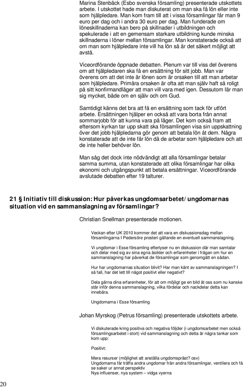 Man funderade om löneskillnaderna kan bero på skillnader i utbildningen och spekulerade i att en gemensam starkare utbildning kunde minska skillnaderna i löner mellan församlingar.