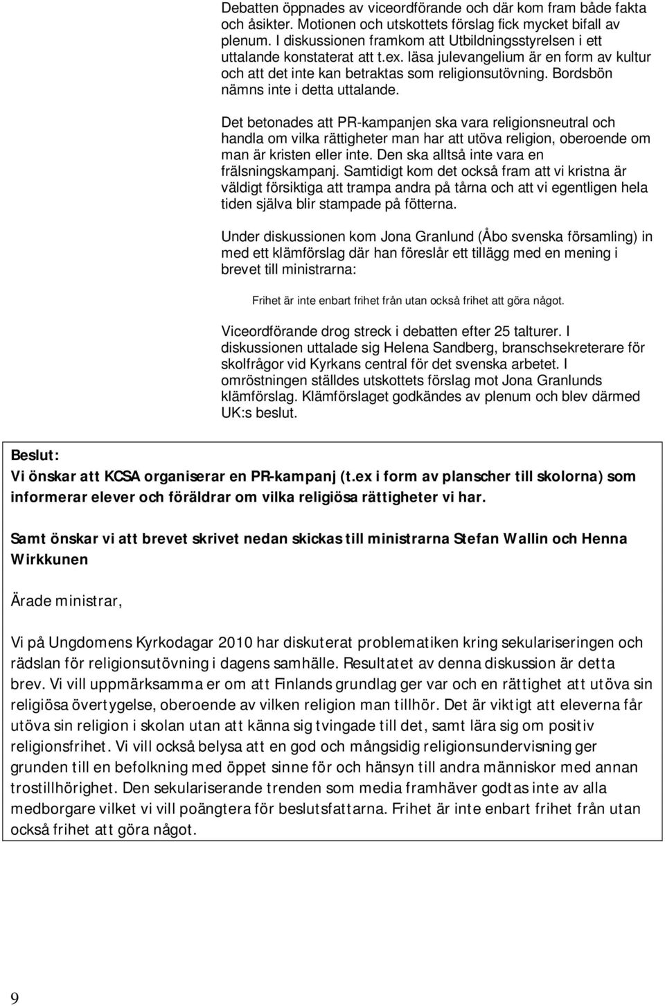 Bordsbön nämns inte i detta uttalande. Det betonades att PR-kampanjen ska vara religionsneutral och handla om vilka rättigheter man har att utöva religion, oberoende om man är kristen eller inte.