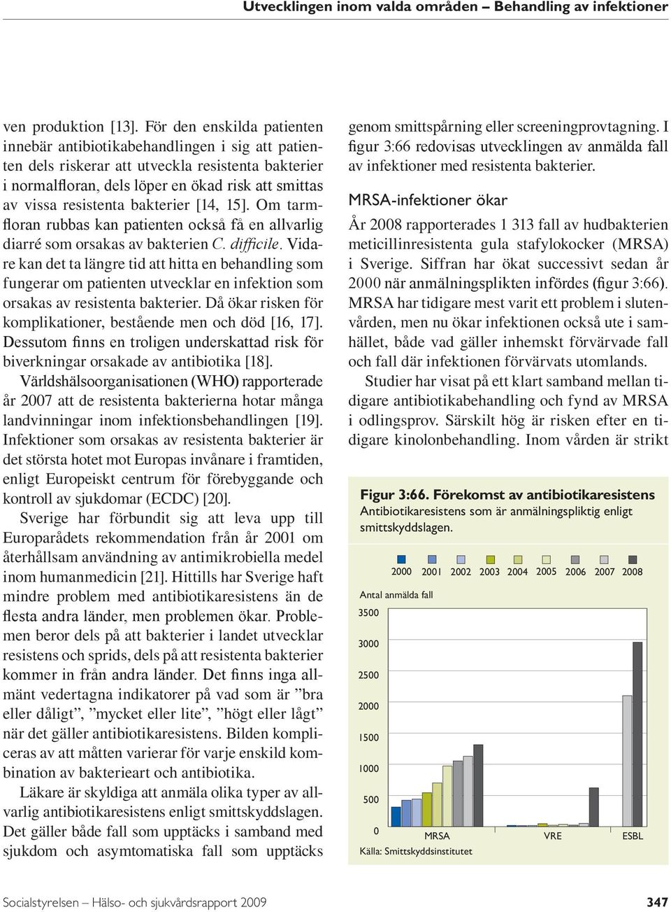 bakterier [14, 15]. Om tarmfloran rubbas kan patienten också få en allvarlig diarré som orsakas av bakterien C. difficile.