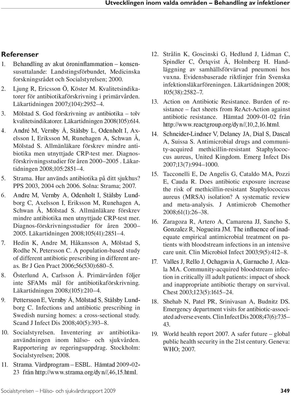 Kvalitetsindikatorer för antibiotikaförskrivning i primärvården. Läkartidningen 2007;(104):2952 4. 3. Mölstad S. God förskrivning av antibiotika tolv kvalitetsindikatorer.