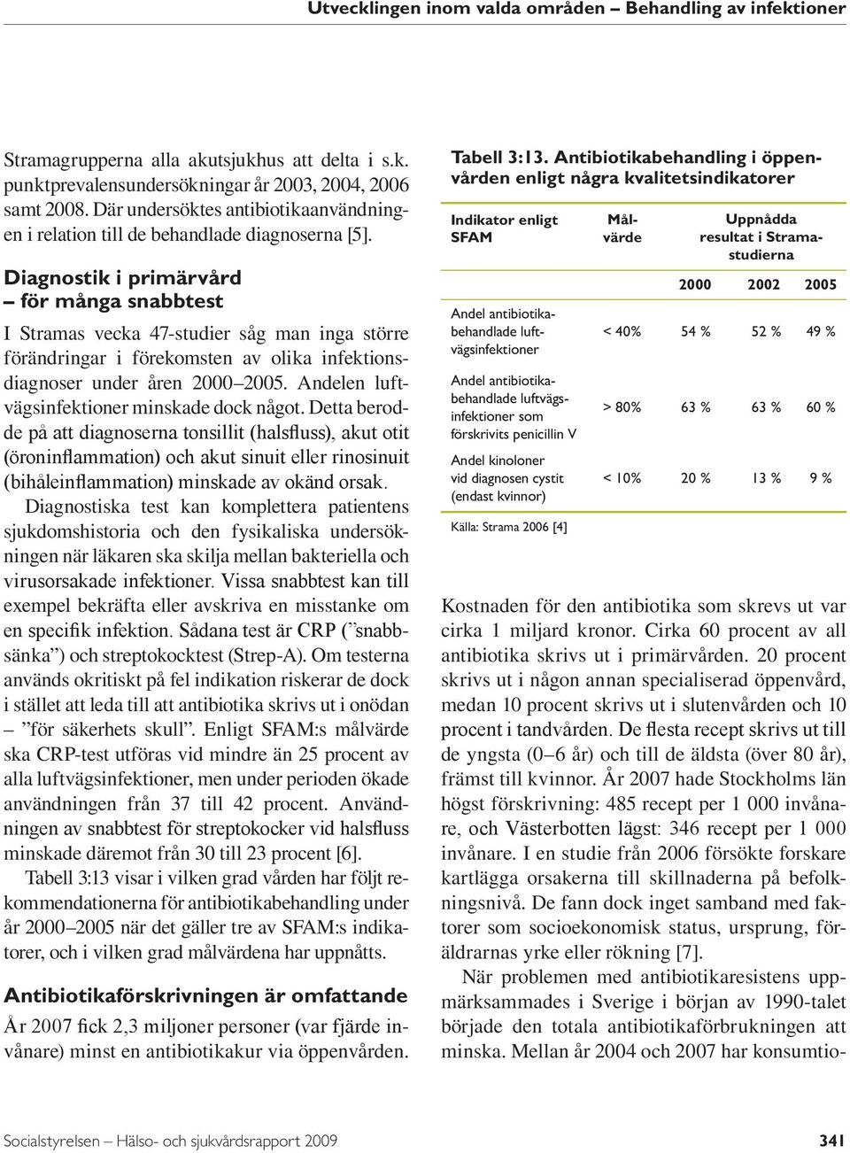 Diagnostik i primärvård för många snabbtest I Stramas vecka 47-studier såg man inga större förändringar i förekomsten av olika infektionsdiagnoser under åren 2000 2005.