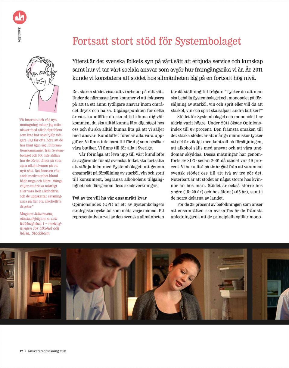 Jag får ofta höra att de har känt igen sig i informationskampanjer från Systembolaget och IQ. Inte sällan har de börjat tänka på sina egna alkoholvanor på ett nytt sätt.