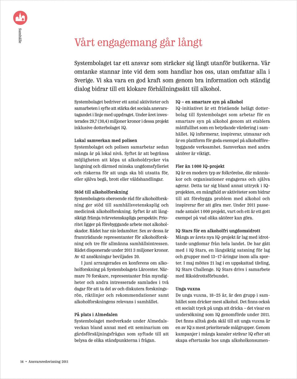Systembolaget bedriver ett antal aktiviteter och samarbeten i syfte att stärka det sociala ansvarstagandet i linje med uppdraget.