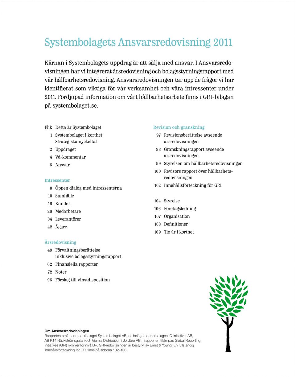 Ansvarsredovisningen tar upp de frågor vi har identifierat som viktiga för vår verksamhet och våra intressenter under 2011.