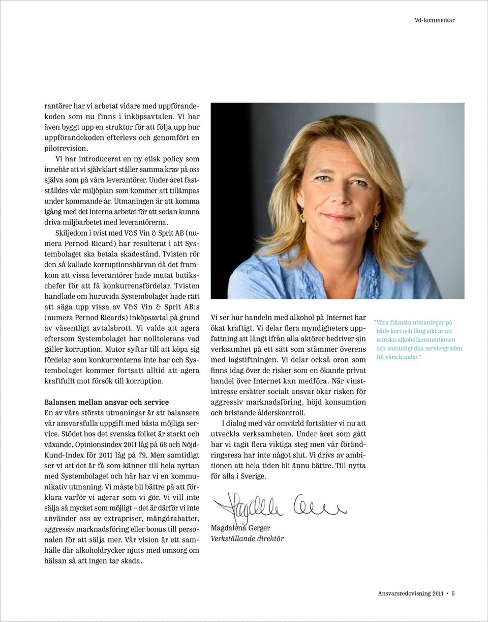 Vi har introducerat en ny etisk policy som innebär att vi självklart ställer samma krav på oss själva som på våra leverantörer.