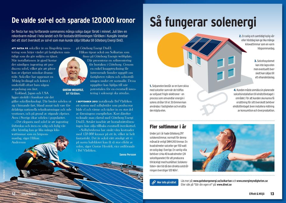 ATT SATSA PÅ solceller är en långsiktig investering som höjer värdet på fastigheten samtidigt som du gör miljön en tjänst.