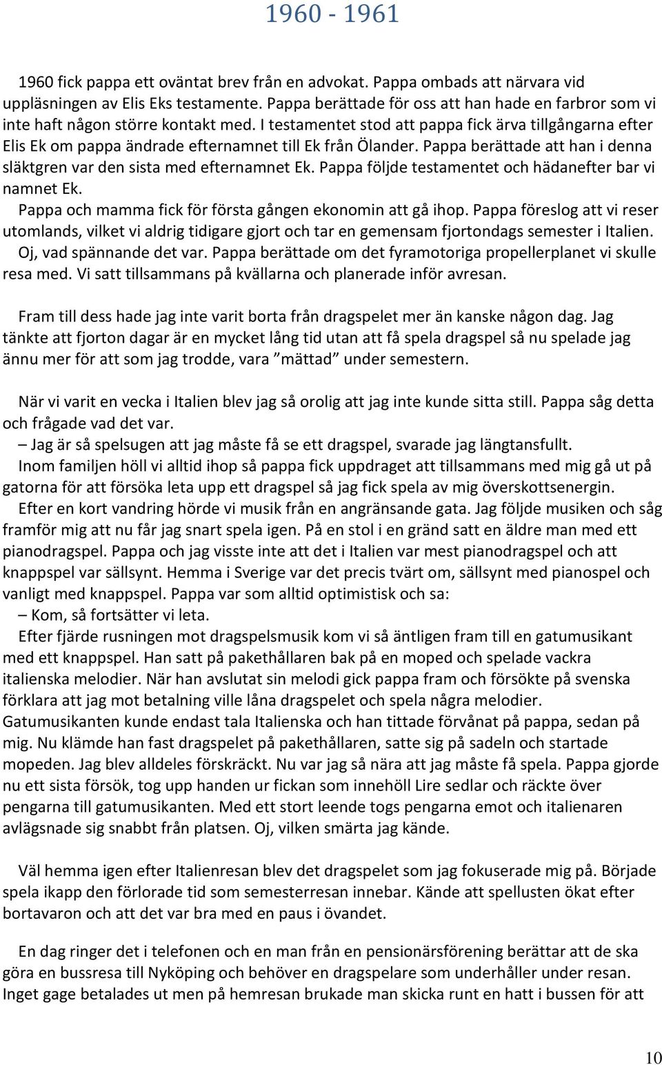 I testamentet stod att pappa fick ärva tillgångarna efter Elis Ek om pappa ändrade efternamnet till Ek från Ölander. Pappa berättade att han i denna släktgren var den sista med efternamnet Ek.