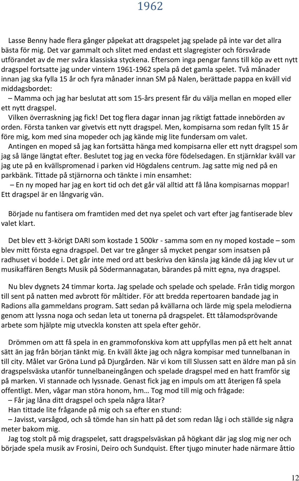 Eftersom inga pengar fanns till köp av ett nytt dragspel fortsatte jag under vintern 1961-1962 spela på det gamla spelet.