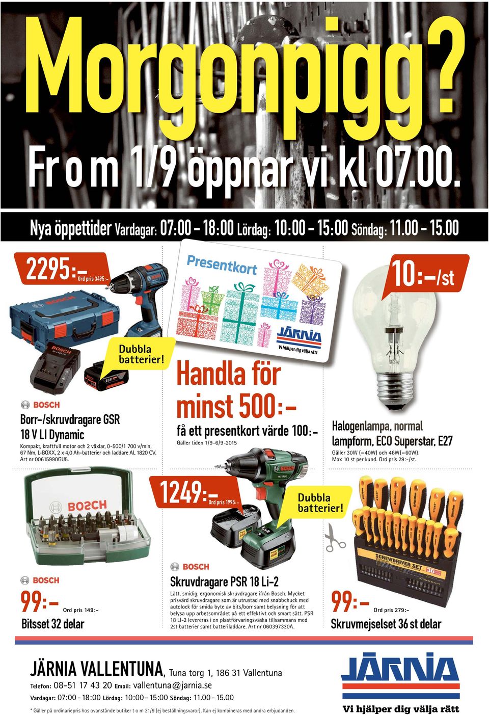 Vi hjälper Handla för minst 500 :- lampform, ECO Superstar, E27 Gäller tiden 1/9-6/9-2015 Gäller 30W (=40W) och 46W(=60W). Max 10 st per kund. Ord pris 29:-/st. Ord pris 1995:- Dubbla batterier!