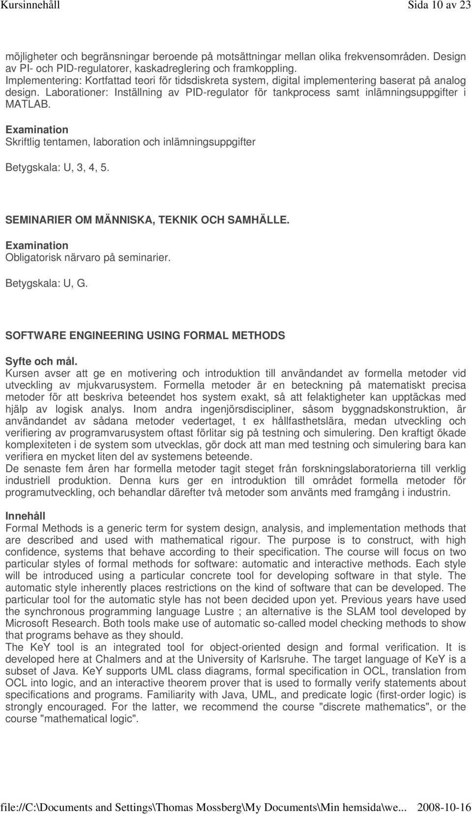 Skriftlig tentamen, laboration och inlämningsuppgifter SEMINARIER OM MÄNNISKA, TEKNIK OCH SAMHÄLLE. Obligatorisk närvaro på seminarier. Betygskala: U, G.