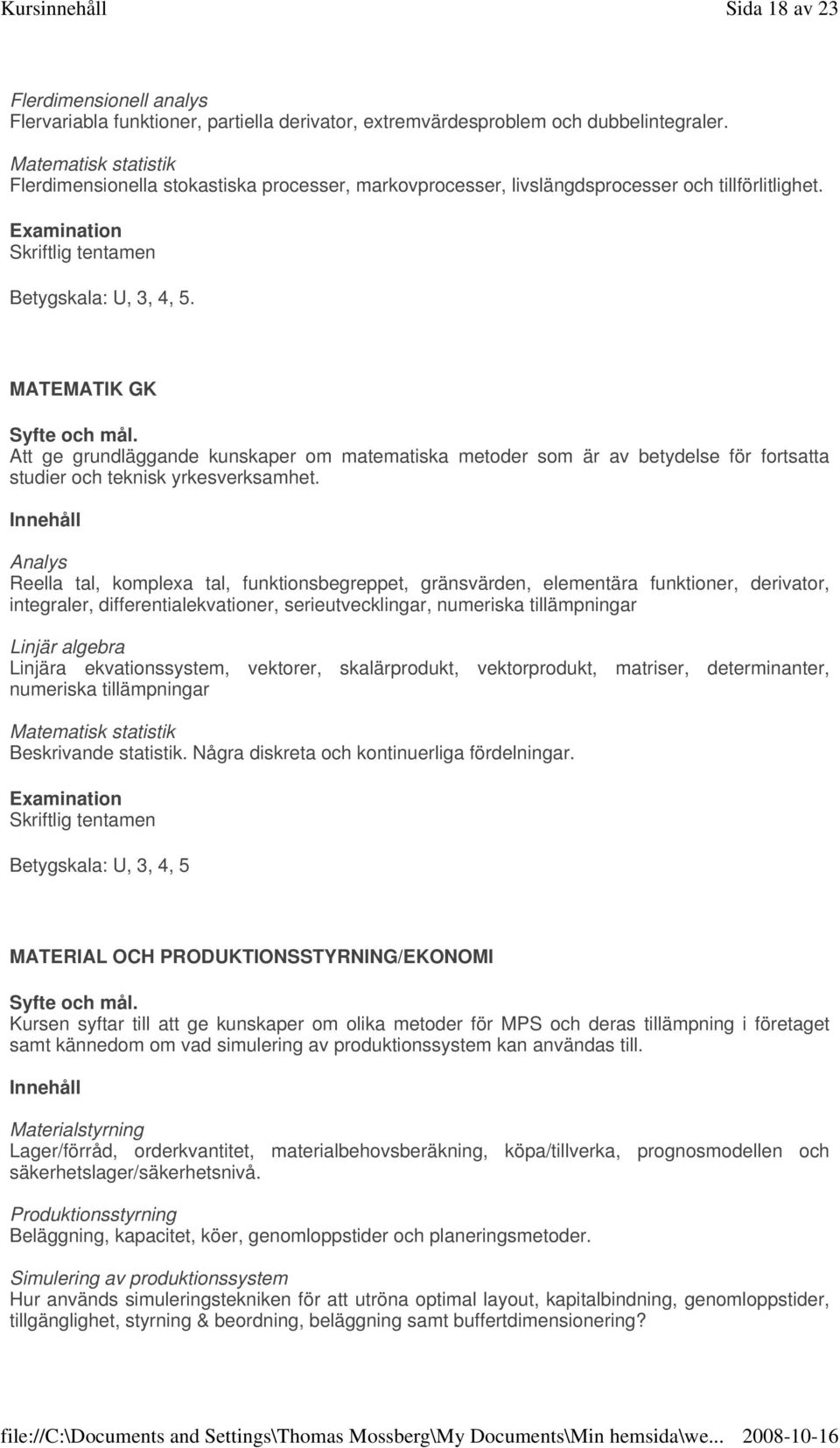 Skriftlig tentamen MATEMATIK GK Att ge grundläggande kunskaper om matematiska metoder som är av betydelse för fortsatta studier och teknisk yrkesverksamhet.