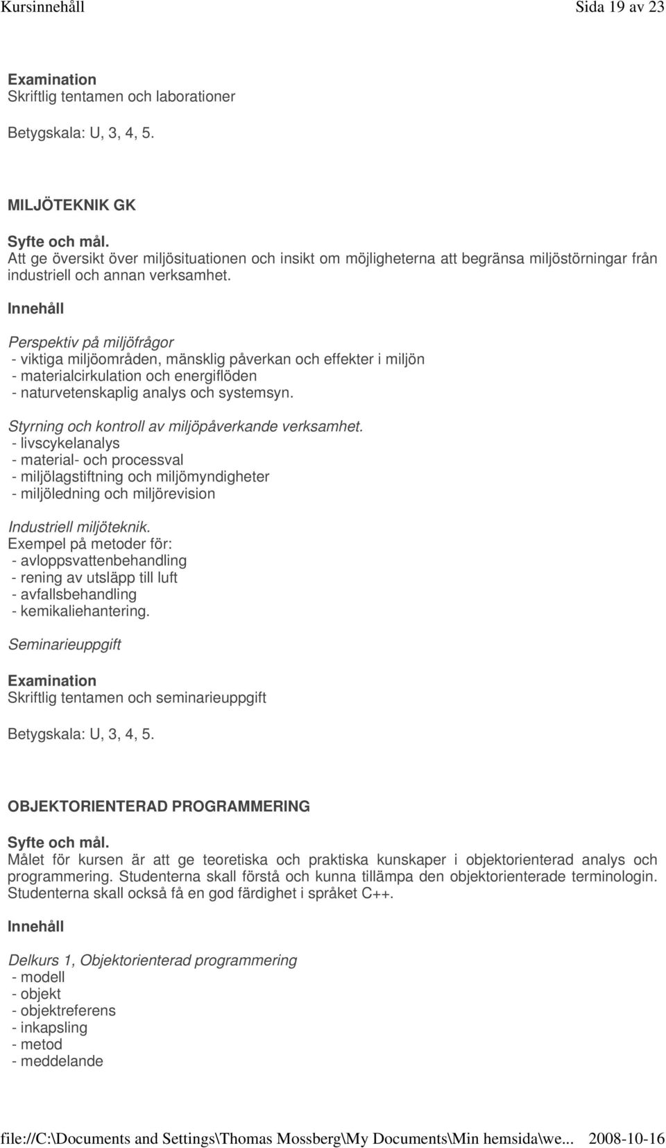 Styrning och kontroll av miljöpåverkande verksamhet. - livscykelanalys - material- och processval - miljölagstiftning och miljömyndigheter - miljöledning och miljörevision Industriell miljöteknik.