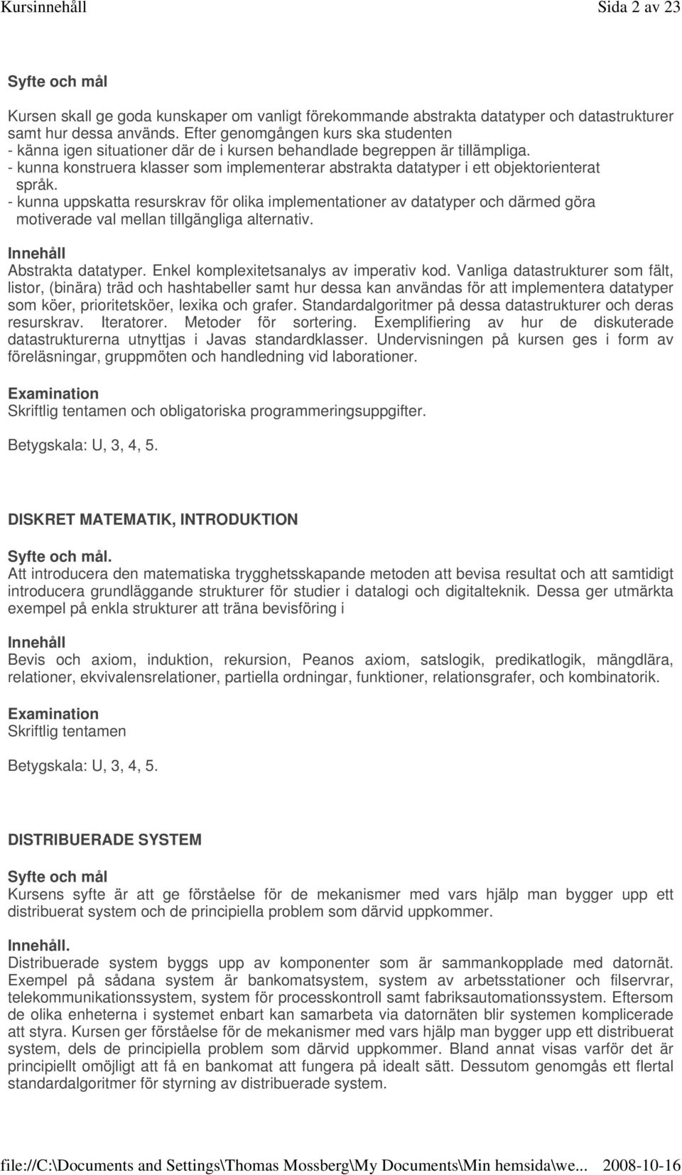 - kunna konstruera klasser som implementerar abstrakta datatyper i ett objektorienterat språk.