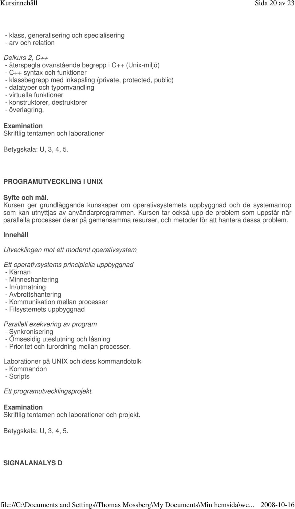 PROGRAMUTVECKLING I UNIX Kursen ger grundläggande kunskaper om operativsystemets uppbyggnad och de systemanrop som kan utnyttjas av användarprogrammen.