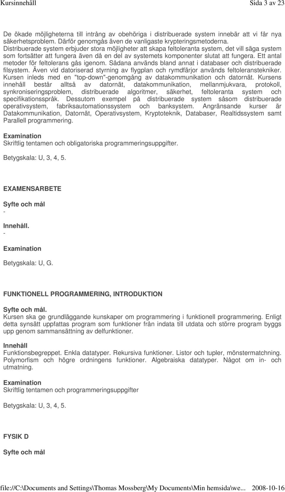 Ett antal metoder för feltolerans gås igenom. Sådana används bland annat i databaser och distribuerade filsystem. Även vid datoriserad styrning av flygplan och rymdfärjor används feltoleranstekniker.