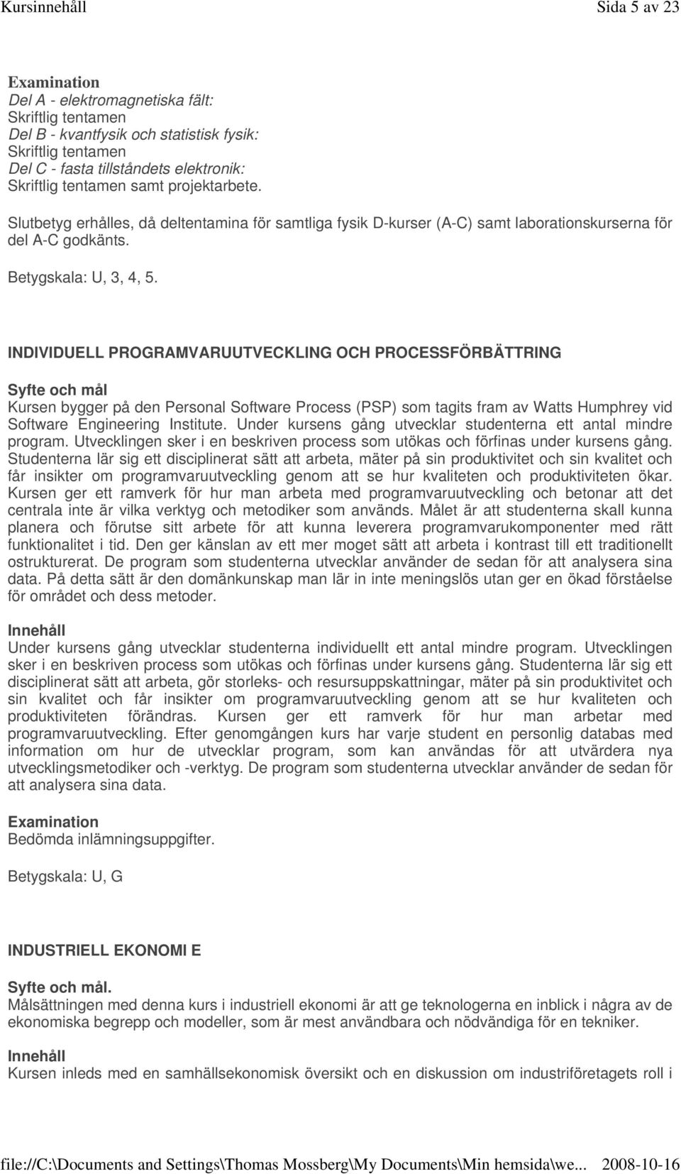 INDIVIDUELL PROGRAMVARUUTVECKLING OCH PROCESSFÖRBÄTTRING Syfte och mål Kursen bygger på den Personal Software Process (PSP) som tagits fram av Watts Humphrey vid Software Engineering Institute.