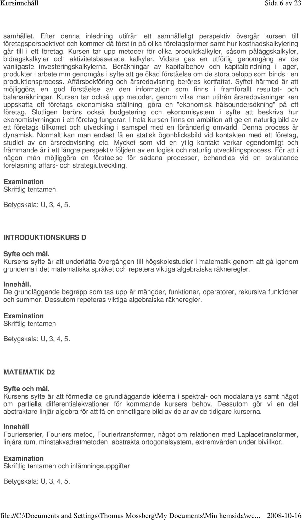 Kursen tar upp metoder för olika produktkalkyler, såsom påläggskalkyler, bidragskalkyler och aktivitetsbaserade kalkyler. Vidare ges en utförlig genomgång av de vanligaste investeringskalkylerna.