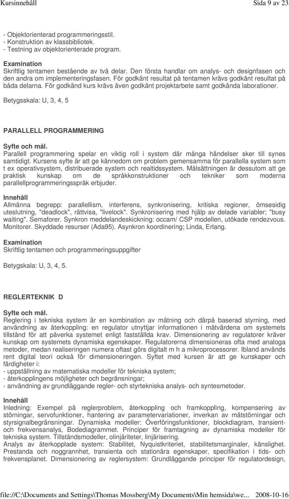 För godkänd kurs krävs även godkänt projektarbete samt godkända laborationer.