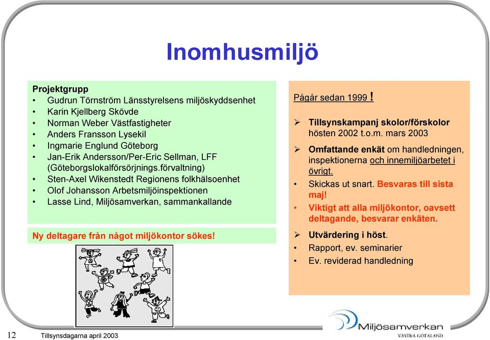 förvaltning) Sten-Axel Wikenstedt Regionens folkhälsoenhet Olof Johansson Arbetsmiljöinspektionen Lasse Lind, Miljösamverkan, sammankallande Ny deltagare från något miljökontor sökes!