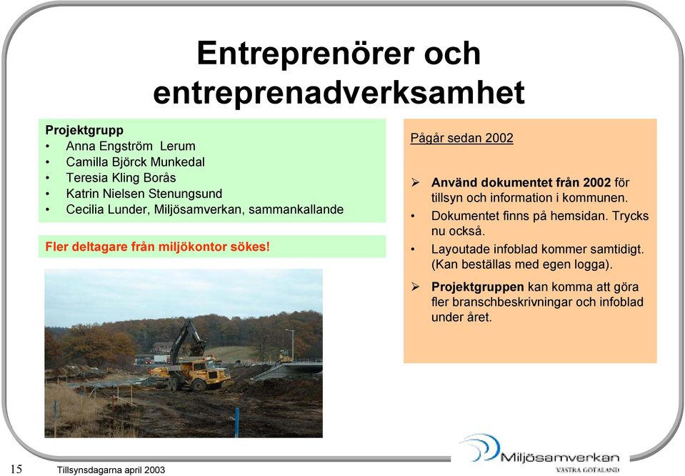 Pågår sedan 2002 Använd dokumentet från 2002 för tillsyn och information i kommunen. Dokumentet finns på hemsidan.