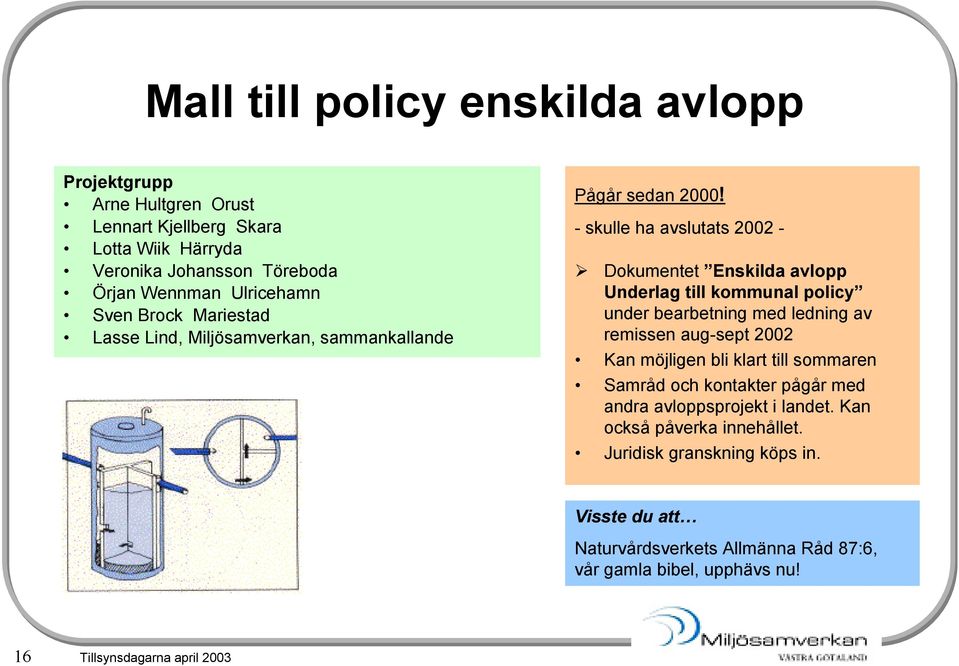 - skulle ha avslutats 2002 - Dokumentet Enskilda avlopp Underlag till kommunal policy under bearbetning med ledning av remissen aug-sept 2002 Kan möjligen bli