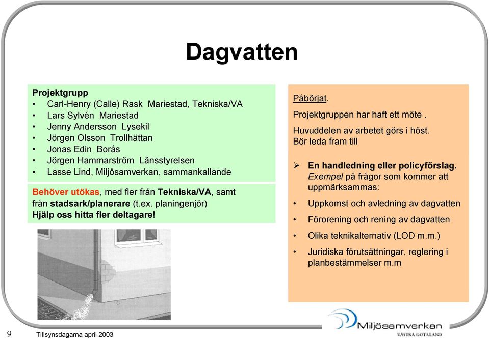planingenjör) Hjälp oss hitta fler deltagare! Påbörjat. en har haft ett möte. Huvuddelen av arbetet görs i höst. Bör leda fram till En handledning eller policyförslag.