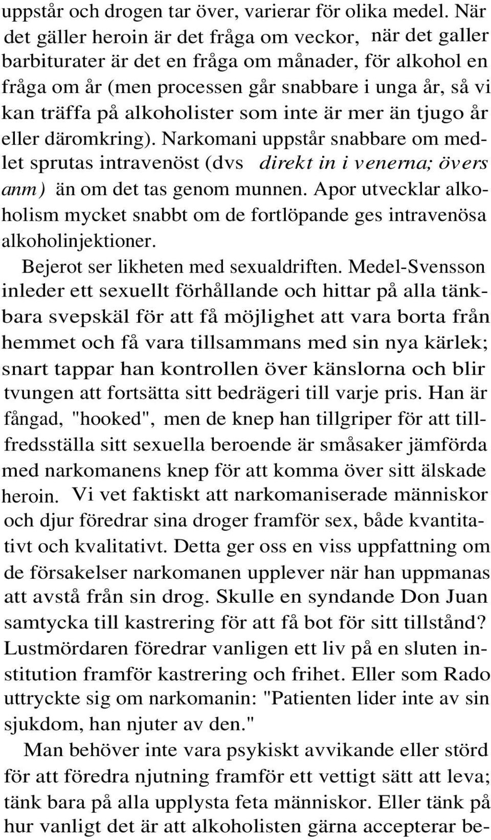 alkoholister som inte är mer än tjugo år eller däromkring). Narkomani uppstår snabbare om medlet sprutas intravenöst (dvs direkt in i venerna; övers anm) än om det tas genom munnen.