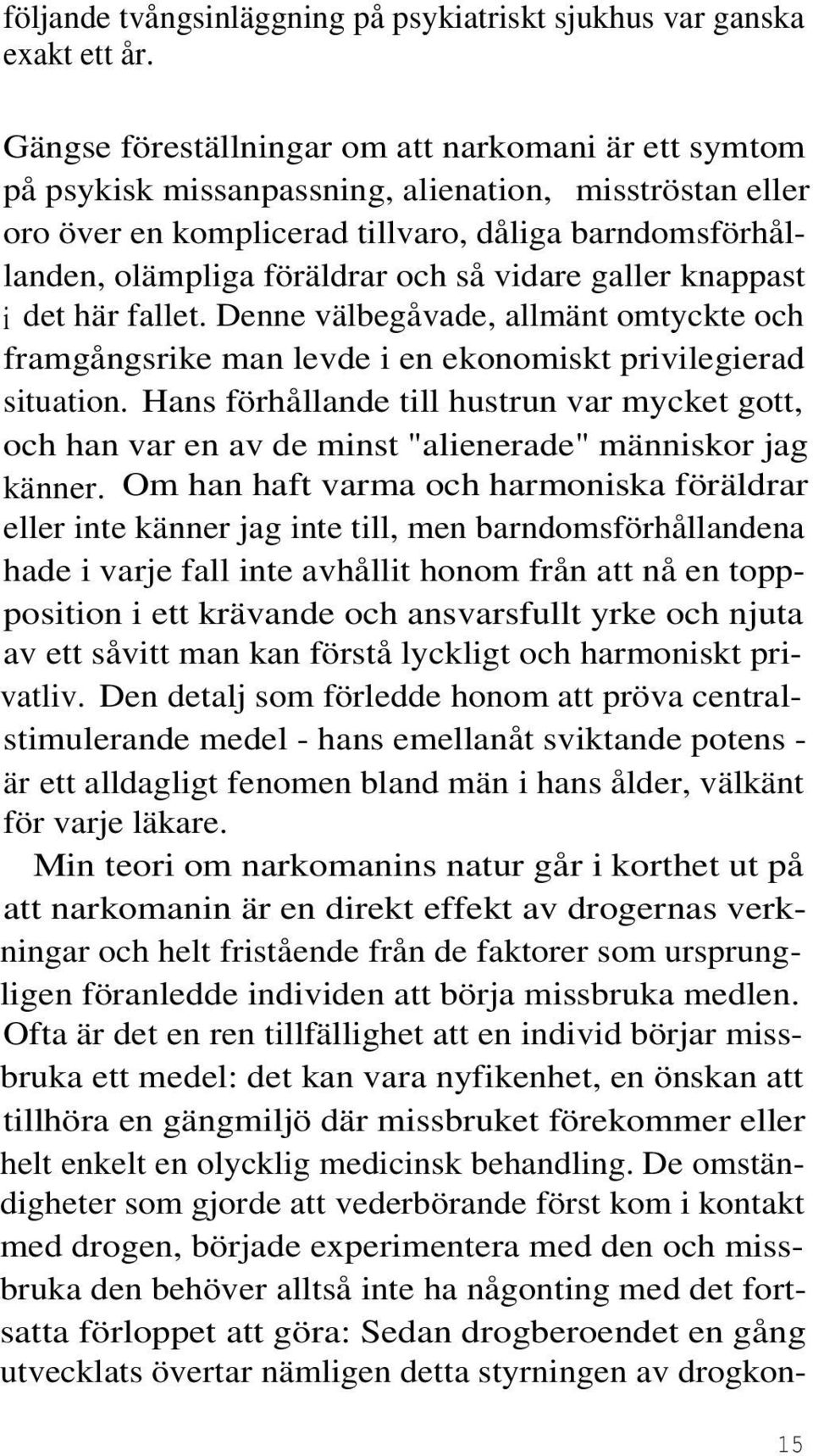 så vidare galler knappast i det här fallet. Denne välbegåvade, allmänt omtyckte och framgångsrike man levde i en ekonomiskt privilegierad situation.