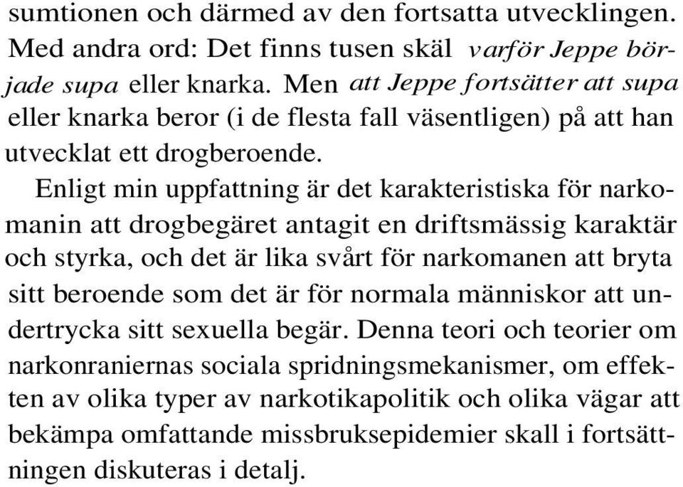 Enligt min uppfattning är det karakteristiska för narkomanin att drogbegäret antagit en driftsmässig karaktär och styrka, och det är lika svårt för narkomanen att bryta sitt