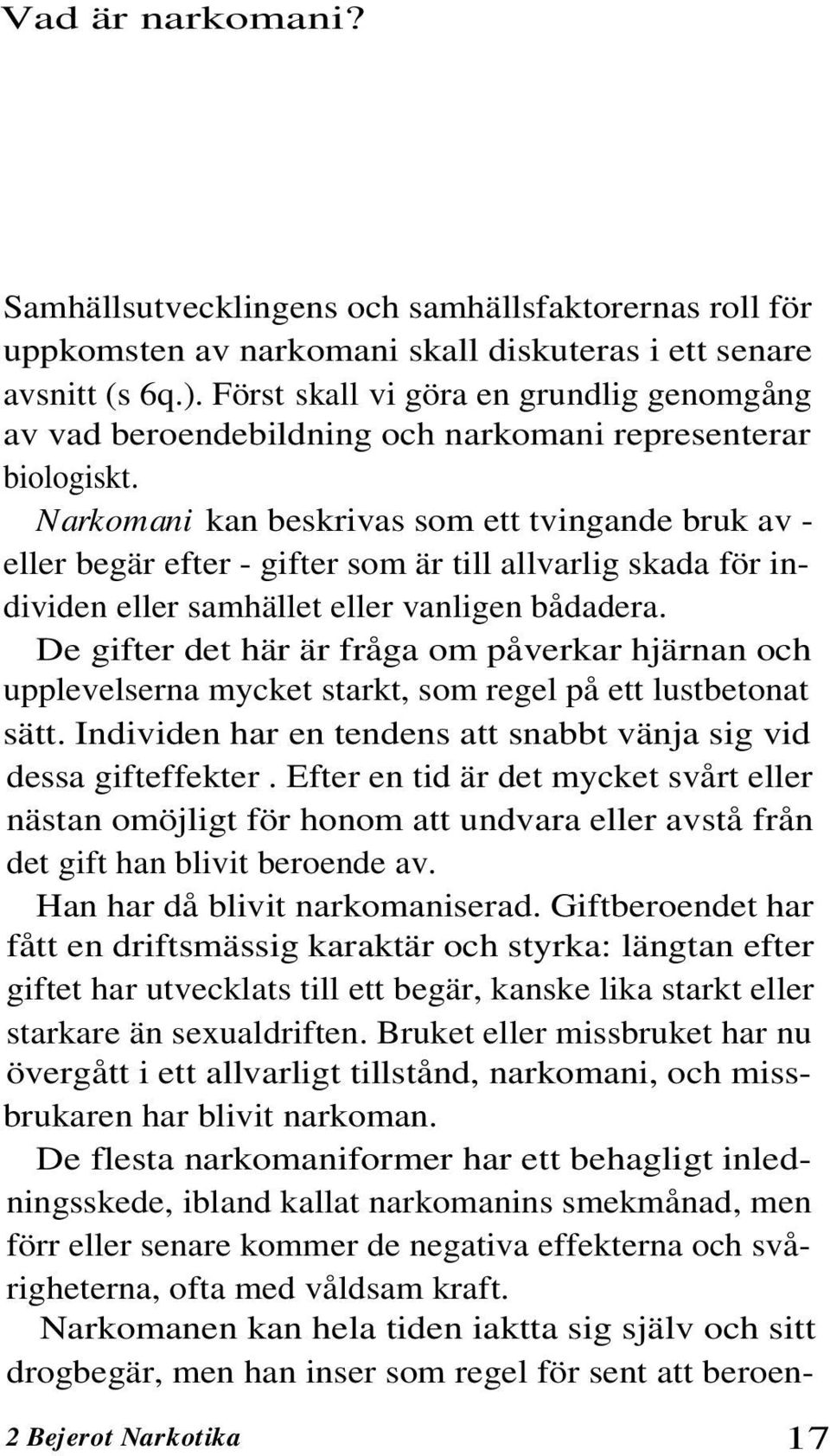 Narkomani kan beskrivas som ett tvingande bruk av - eller begär efter - gifter som är till allvarlig skada för individen eller samhället eller vanligen bådadera.