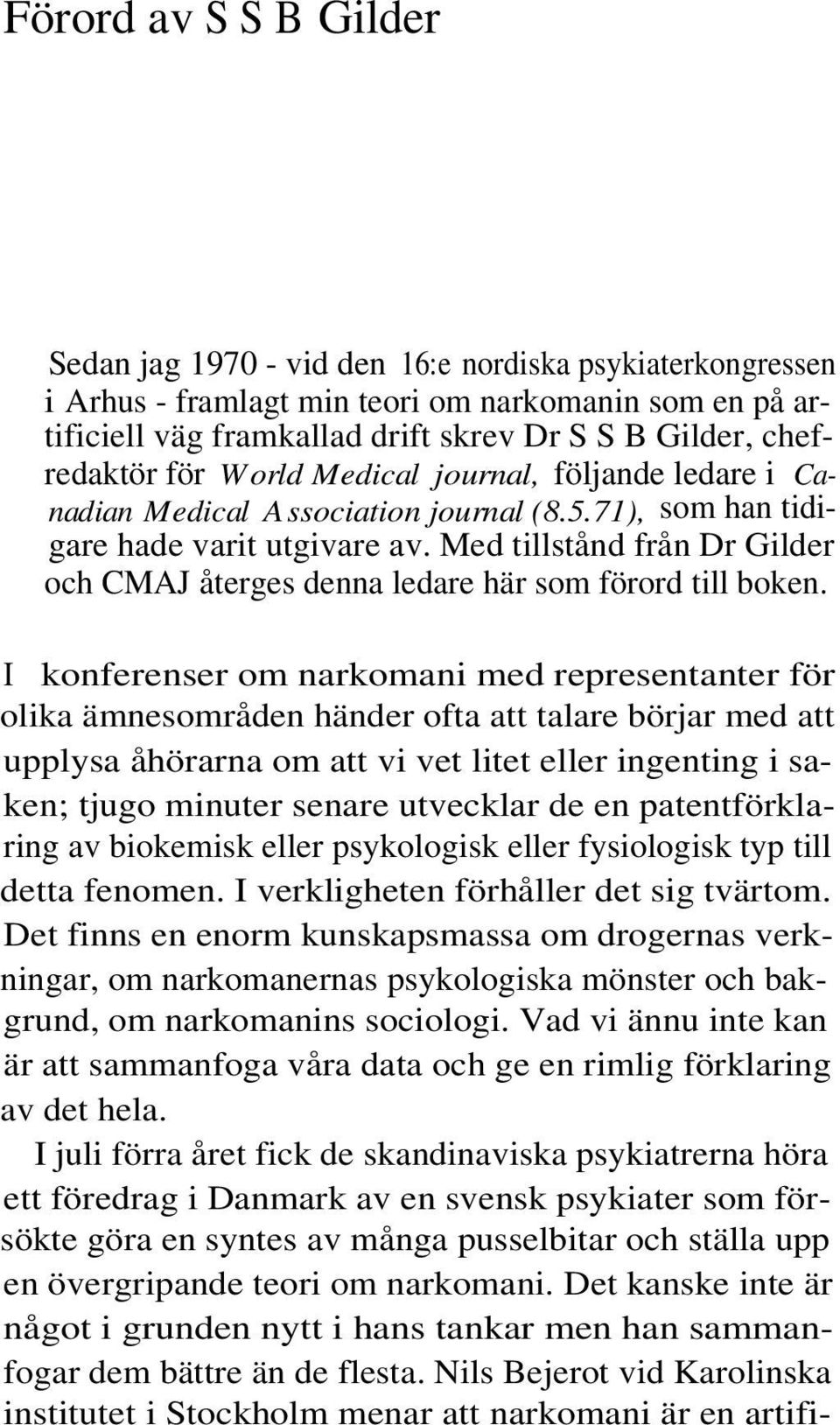 Med tillstånd från Dr Gilder och CMAJ återges denna ledare här som förord till boken.