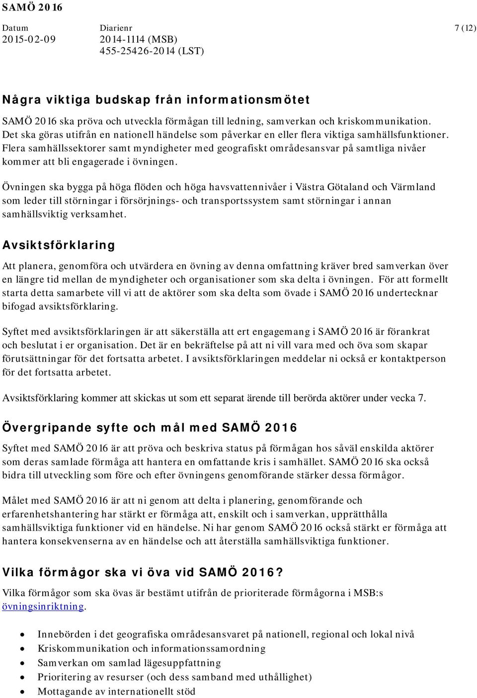 Flera samhällssektorer samt myndigheter med geografiskt områdesansvar på samtliga nivåer kommer att bli engagerade i övningen.