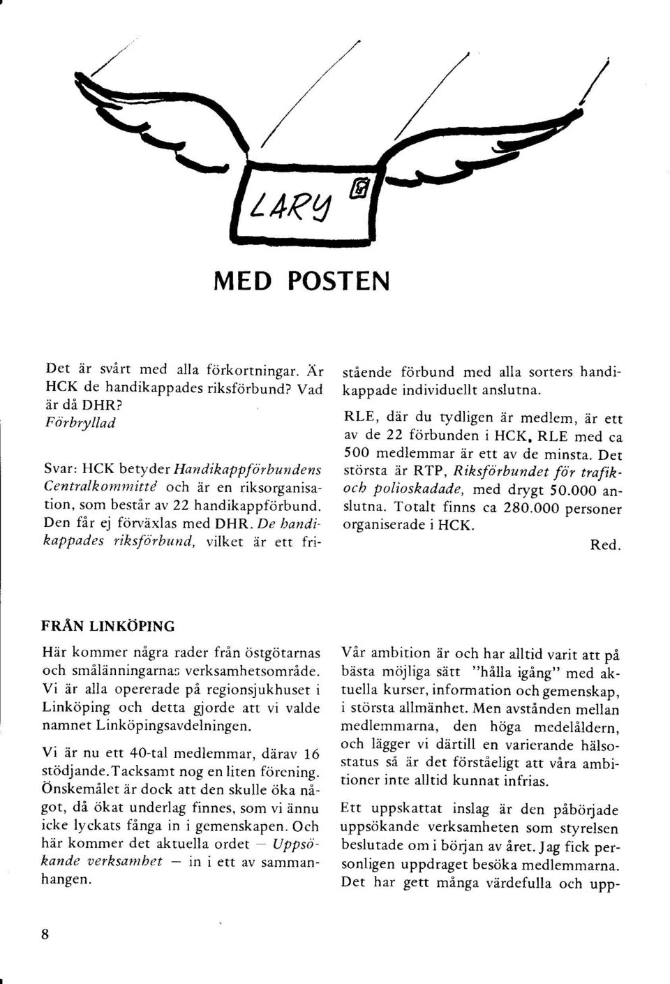 De handikappades riksförbund, vilket är ert fristående förbund med alla sorters handikappade individuellt anslutna. RLE, där du tydligen är medlem, är ett av de 22 förbunden i HCK.